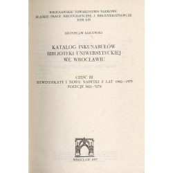 Katalog inkunabułów Biblioteki Uniwersyteckiej we Wrocławiu. Cz.3: Rewindykaty i nowe nabytki z lat 1962-1975. Pozycje 3021-3270