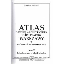 Atlas dawnej architektury ulic i placów Warszawy. Śródmieście historyczne. T.11: Miechowska - Myśliwiecka