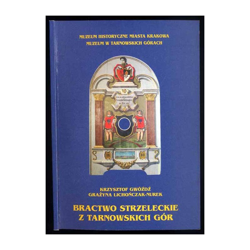 Bractwo Strzeleckie z Tarnowskich Gór. Katalog wystaw czasowych. Muzeum Historyczne Miasta Krakowa, Muzeum w Tarnowskich Górach