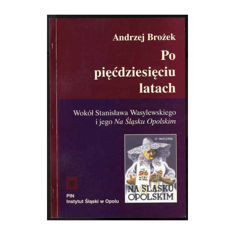 Po pięćdziesięciu latach. Wokół Stanisława Wasylewskiego i jego "Na Śląsku Opolskim"