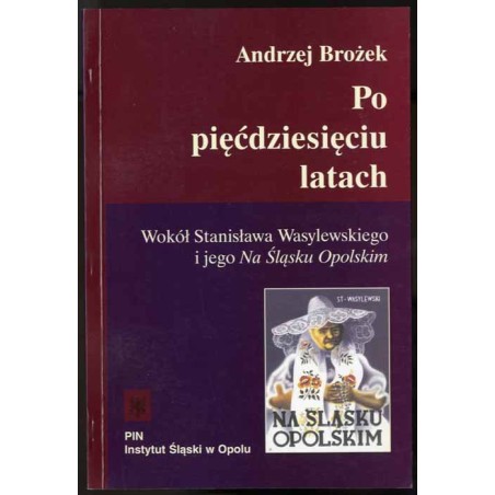 Po pięćdziesięciu latach. Wokół Stanisława Wasylewskiego i jego "Na Śląsku Opolskim"
