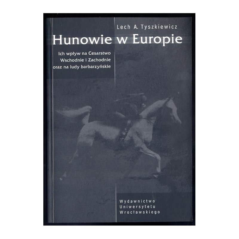 Hunowie w Europie. Ich wpływ na Cesarstwo Wschodnie i Zachodnie oraz na ludy barbarzyńskie
