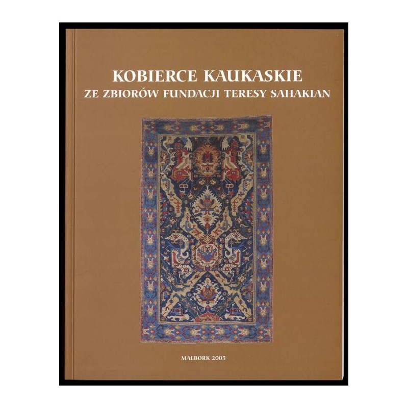 Kobierce kaukaskie ze zbiorów Fundacji Teresy Sahakian w Zamku Królewskim w Warszawie. Katalog wystawy