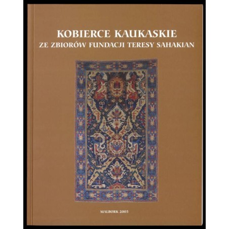 Kobierce kaukaskie ze zbiorów Fundacji Teresy Sahakian w Zamku Królewskim w Warszawie. Katalog wystawy