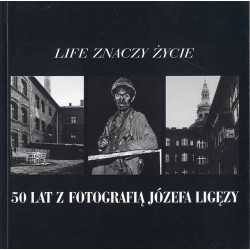 Life znaczy życie. 50 lat z fotografią Józefa Ligęzy