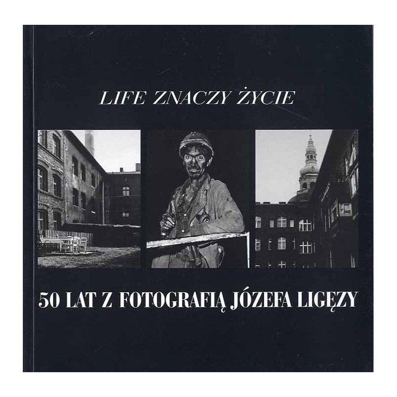 Life znaczy życie. 50 lat z fotografią Józefa Ligęzy