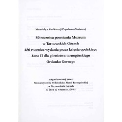 Materiały z Konferencji Popularno-Naukowej 50 rocznica powstania Muzeum w Tarnowskich Górach, 480 rocznica wydania przez księcia