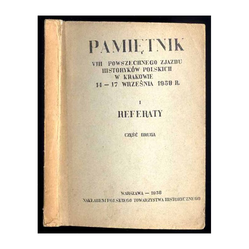 Pamiętnik VIII Powszechnego Zjazdu Historyków Polskich w Krakowie 14-17 września 1958 R. T.1: Referaty cz.2
