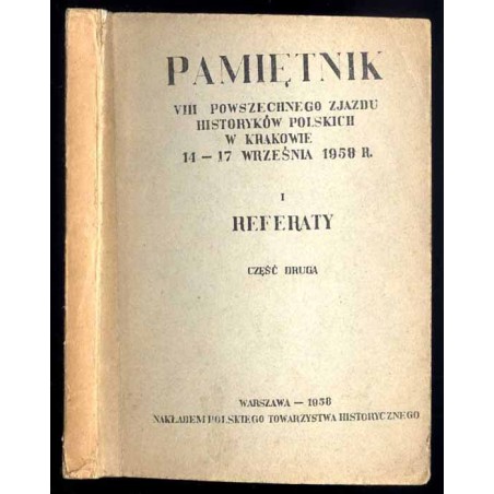 Pamiętnik VIII Powszechnego Zjazdu Historyków Polskich w Krakowie 14-17 września 1958 R. T.1: Referaty cz.2