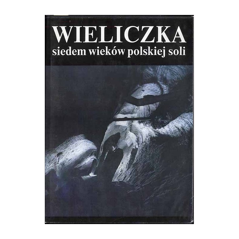Wieliczka - siedem wieków polskiej soli