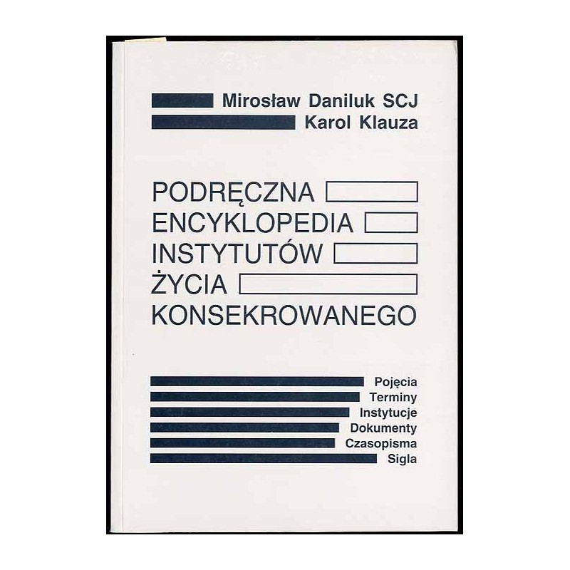 Podręczna encyklopedia instytutów życia konsekrowanego. Pojęcia, terminy, instytucje, dokumenty, czasopisma, sigla