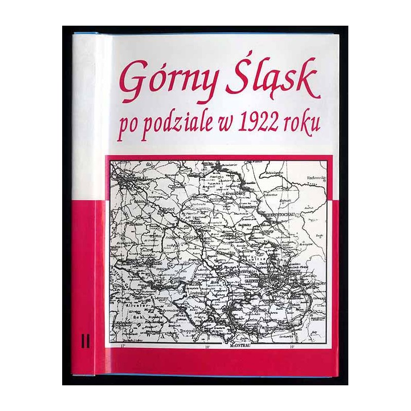 Górny Śląsk po podziale w 1922 roku. Co Polska, a co Niemcy dały mieszkańcom tej ziemi? Praca zbiorowa. T.2