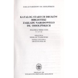 Katalog starych druków biblioteki Zakładu Narodowego im. Ossolińskich. Polonica wieku XVII. T.8: T-Z