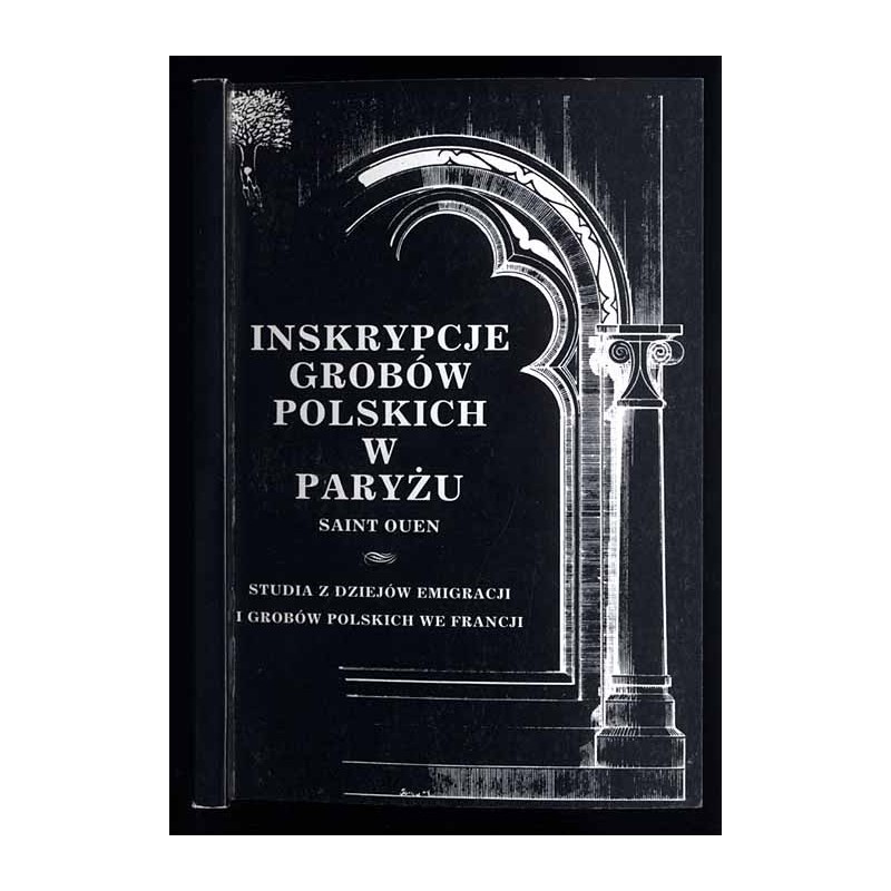 Inskrypcje grobów polskich w Paryżu. Saint Ouen. Studia z dziejów emigracji i grobów polskich we Francji
