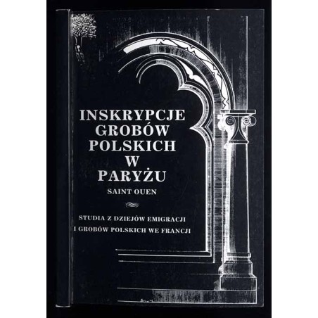 Inskrypcje grobów polskich w Paryżu. Saint Ouen. Studia z dziejów emigracji i grobów polskich we Francji