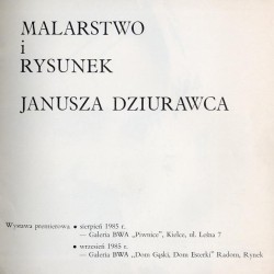 Malarstwo i rysunek Janusza Dziurawca. Wystawa premierowa: sierpień 1985 r. - Galeria BWA "Piwnice" Kielce wrzesień 1985 r. - G