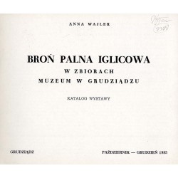 Broń palna iglicowa w zbiorach Muzeum w Grudziądzu. Katalog wystawy, październik-grudzień 1985 Grudziądz
