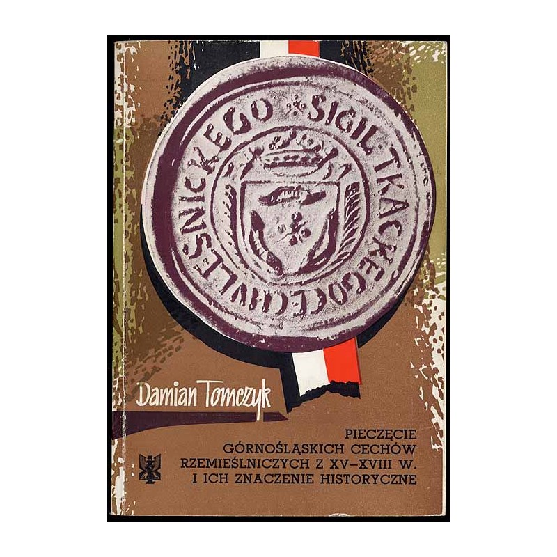 Pieczęcie górnośląskich cechów rzemieślniczych z XV-XVIII wieku i ich znaczenie historyczne