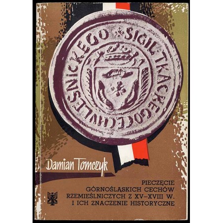 Pieczęcie górnośląskich cechów rzemieślniczych z XV-XVIII wieku i ich znaczenie historyczne