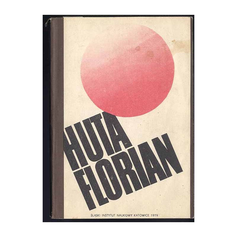 Huta Florian. Dzieje zakładu i załogi 1828-1978
