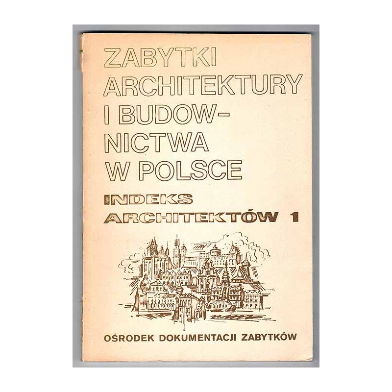 Zabytki architektury i budownictwa w Polsce. Indeks architektów 1. Województwa bialskopodlaskie, częstochowskie, łomżyńskie, łód