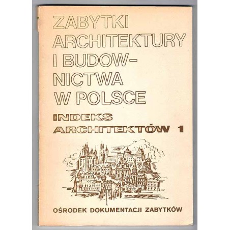 Zabytki architektury i budownictwa w Polsce. Indeks architektów 1. Województwa bialskopodlaskie, częstochowskie, łomżyńskie, łód
