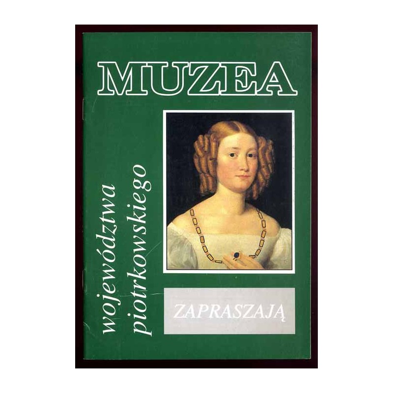 Muzea województwa piotrkowskiego zapraszają [Piotrków Trybunalski, Opoczno, Przedbórz, Radomsko, Sulejów, Tomaszów Mazowiecki, B