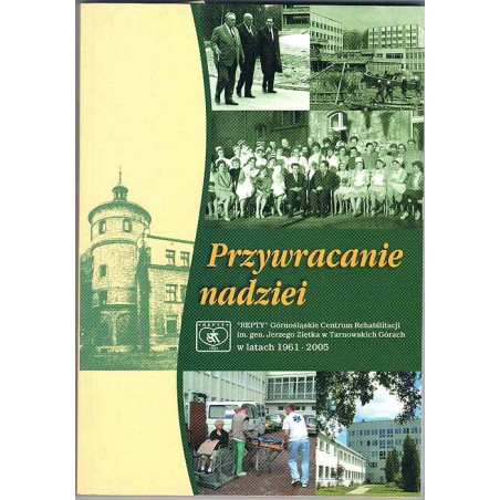 Przywracanie nadziei. "Repty" Górnośląskie Centrum Rehabilitacji im. gen. Jerzego Ziętka w Tarnowskich Górach w latach 1961-2005