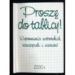 Proszę do tablicy. Wspomnienia ustrońskich nauczycieli i uczniów