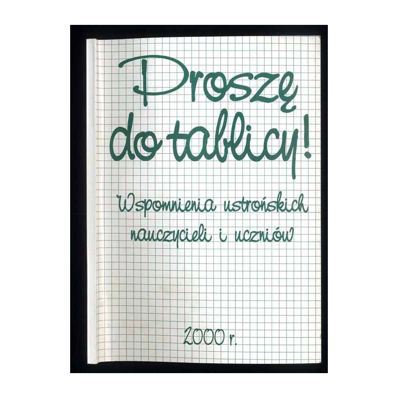 Proszę do tablicy. Wspomnienia ustrońskich nauczycieli i uczniów