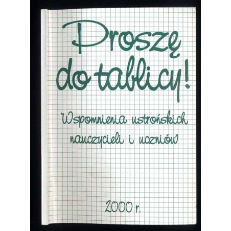 Proszę do tablicy. Wspomnienia ustrońskich nauczycieli i uczniów