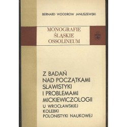Z badań nad początkami slawistyki i problemami mickiewiczologii. U wrocławskiej kolebki polonistyki naukowej