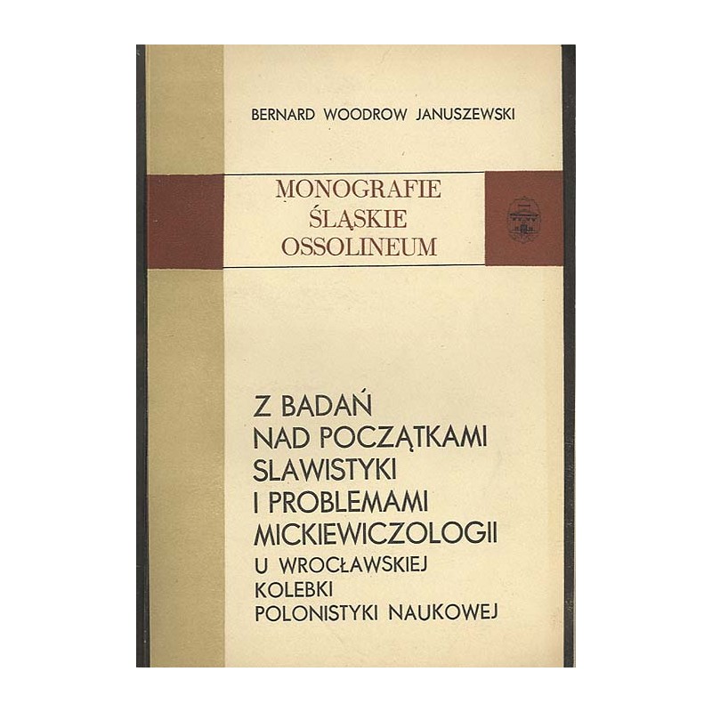 Z badań nad początkami slawistyki i problemami mickiewiczologii. U wrocławskiej kolebki polonistyki naukowej