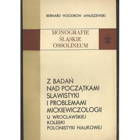 Z badań nad początkami slawistyki i problemami mickiewiczologii. U wrocławskiej kolebki polonistyki naukowej