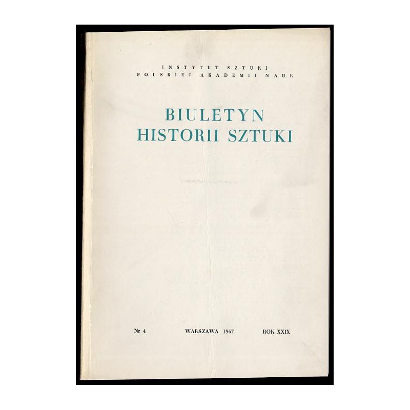 Biuletyn Historii Sztuki. R. 29 (1967). Nr 4 Jan Bogumił Plersch / Józef Pankiewicz / Tomasz Makowski / Jan Szymon Łobaczyński