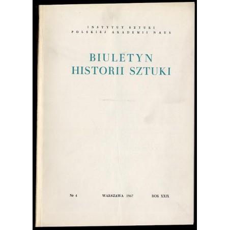 Biuletyn Historii Sztuki. R. 29 (1967). Nr 4 Jan Bogumił Plersch / Józef Pankiewicz / Tomasz Makowski / Jan Szymon Łobaczyński