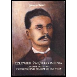 Człowiek świętego imienia. Legenda Traugutta w piśmiennictwie polskim XIX i XX wieku