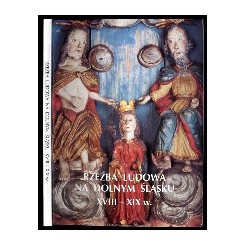 Rzeźba ludowa na Dolnym Śląsku XVIII - XIX w. Katalog zbiorów [Muzeum Narodowe we Wrocławiu]
