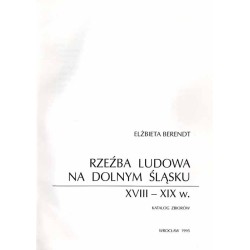 Rzeźba ludowa na Dolnym Śląsku XVIII - XIX w. Katalog zbiorów [Muzeum Narodowe we Wrocławiu]