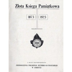 Złota Księga Pamiątkowa 1873-1923. Z okazyi pięćdziesięciolecia Zjednoczenia Polskiego Rzymsko-Katolickiego w Ameryce