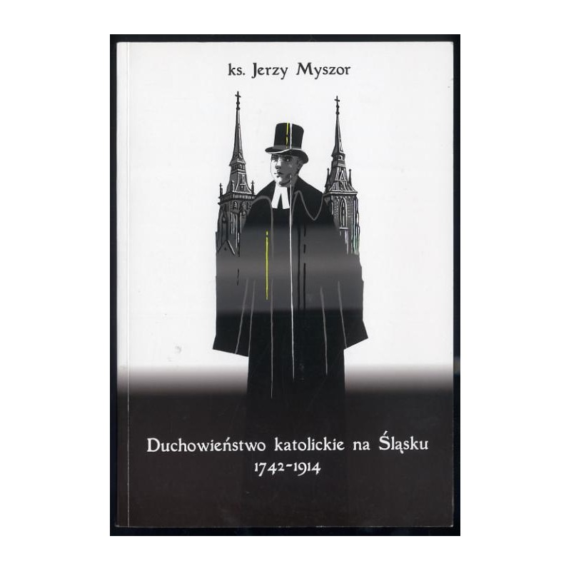 Duchowieństwo katolickie na Śląsku 1742-1914. Z dziejów duszpasterstwa w diecezji wrocławskiej