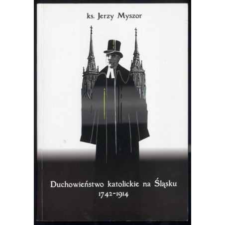Duchowieństwo katolickie na Śląsku 1742-1914. Z dziejów duszpasterstwa w diecezji wrocławskiej
