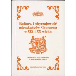 Kultura i obyczajowość mieszkańców Chorzowa w XIX i XX wieku. Materiały z sesji naukowej 7 października 2000 r