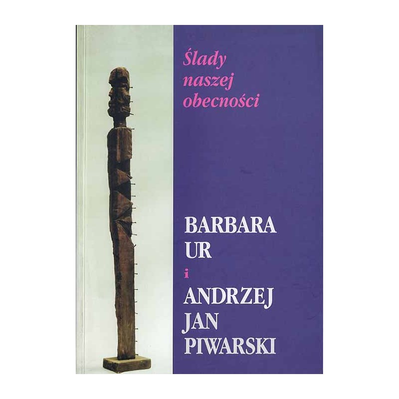 Ślady naszej obecności. Barbara Ur i Andrzej Jan Piewarski. Katalog wystawy październik - listopad 2001