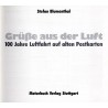 Grüsse aus der Luft. 100 Jahre Luftfahrt auf alten Postkarten