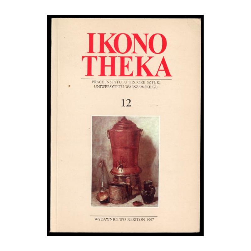 Ikonotheka. Prace Instytutu Historii Sztuki Uniwersytetu Warszawskiego 12 (1997)