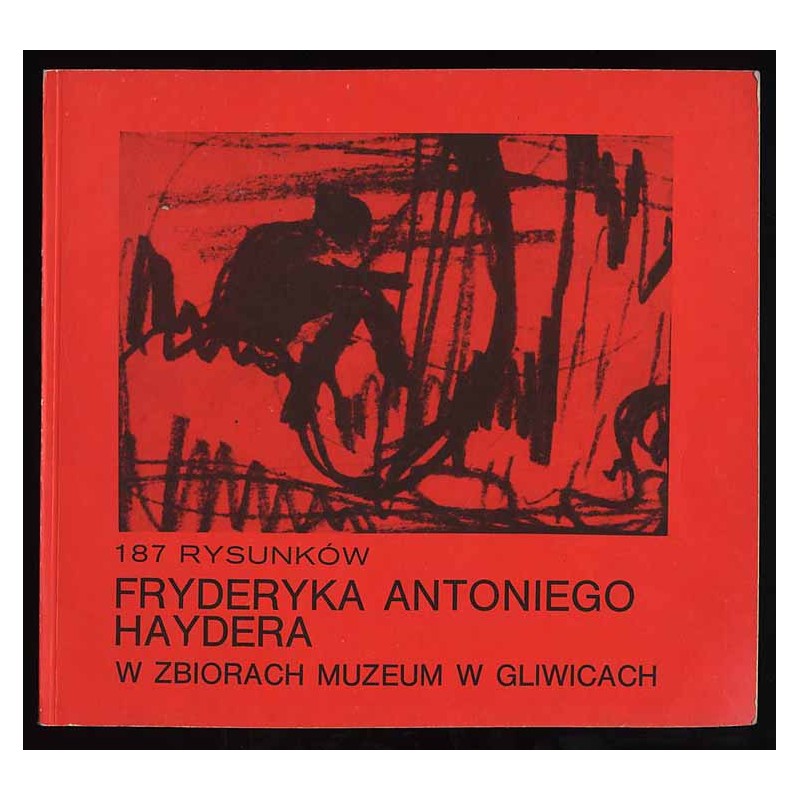 187 rysunków Fryderyka Antoniego Haydera w zbiorach Muzeum w Gliwicach i własnych