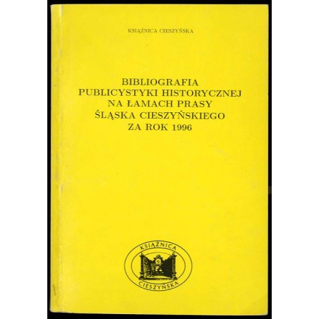 Bibliografia Publicystyki Historycznej na Łamach Prasy Śląska Cieszyńskiego za Rok 1996