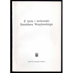 Z życia i twórczości Stanisława Wasylewskiego. Materiały z sesji naukowej odbytej w Opolu w dniu 12 grudnia 1989 roku
