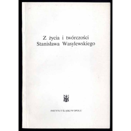 Z życia i twórczości Stanisława Wasylewskiego. Materiały z sesji naukowej odbytej w Opolu w dniu 12 grudnia 1989 roku